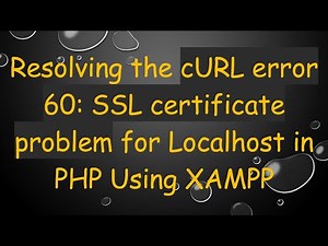 Resolving the cURL error 60: SSL certificate problem for Localhost in PHP Using XAMPP