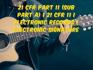 21 CFR Part 11 (Sub Part A) I 21 CFR 11 I Electronic Records I Electronic Signature