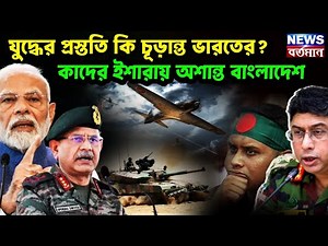 যুদ্ধের প্রস্ততি কি চূড়ান্ত ভারতের?কাদের ইশারায় অশান্ত বাংলাদেশ।