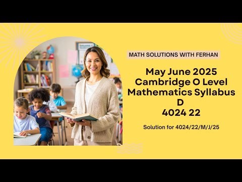 May June 2025, Cambridge O Level Mathematics Syllabus D 4024 22, Solution by Ferhan Mazher