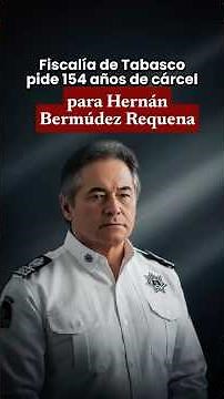 🫨👀Fiscalía de Tabasco pide 154 años de cárcel para Hernán Bermúdez Requena
