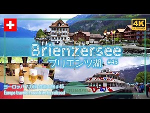 【4K撮影】#45 スイス ブリエンツ湖クルーズ編・ヨーロッパ７カ国 鉄道の旅 (Europe travels 7 countries by railroad / Brienzersee )