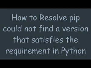 How to Resolve pip could not find a version that satisfies the requirement in Python