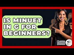 Is Minuet In G For Beginners? - Classical Serenade