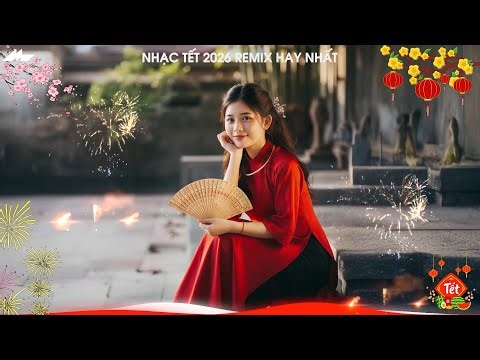 Nhạc Tết 2026 Remix, LK Nhạc Xuân 2026 Remix Hay Nhất Mở Đón Tết - Nhạc Xuân Bính Ngọ 2026 Remix