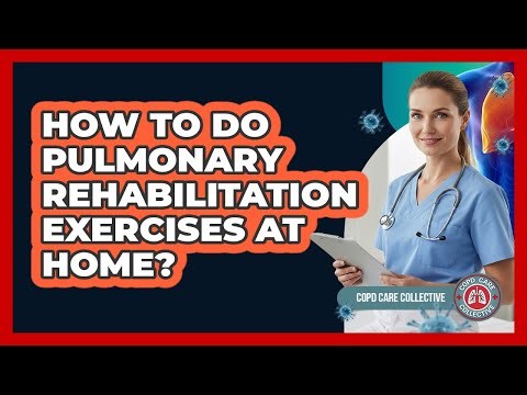 How To Do Pulmonary Rehabilitation Exercises At Home?