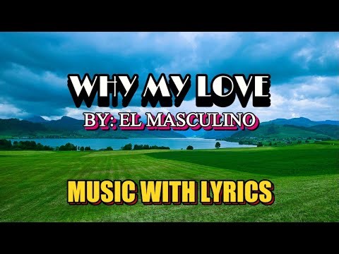 WHY MY LOVE BY EL MASCULINO || MUSIC WITH LYRICS
