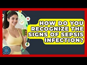 How Do You Recognize The Signs Of Sepsis Infection? - All About the Immune System
