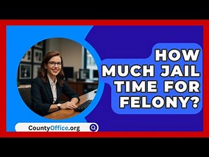 How Much Jail Time For Felony? - CountyOffice.org