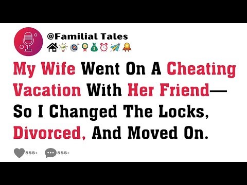 My Wife Went On A Cheating Vacation With Her Friend—So I Changed The Locks, Divorced, And Moved On.