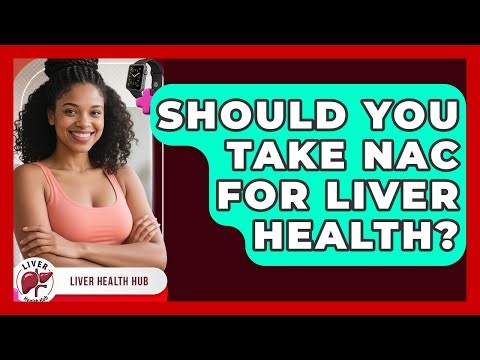 Should You Take NAC For Liver Health? - Liver Health Hub