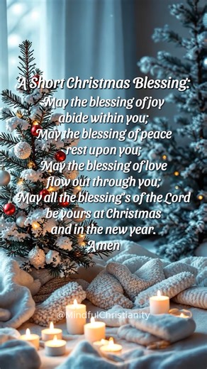 A Short Christmas Blessing: May the blessing of joy abide within you; May the blessing of peace rest upon you; May the blessing of love flow out through you; May all the blessing's of the Lord be yours at Christmas and in the new year. Amen | Mindful Christianity