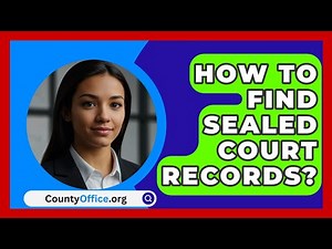 How to Find Sealed Court Records? - CountyOffice.org