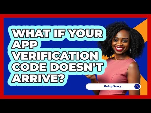 What If Your App Verification Code Doesn't Arrive?