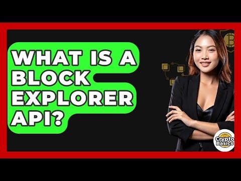 What Is A Block Explorer API? - CryptoBasics360.com