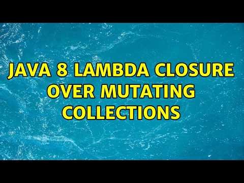Java 8 Lambda closure over mutating collections (2 Solutions!!)