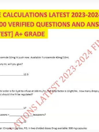 DOSAGE CALCULATIONS LATEST 2026-2027 FINA EXAM 100 VERIFIED QUESTIONS AND ANSWERS [FINAL TEST] A GRADE ALL (Complete And Verified Study material) (32pages) LEARNEXAMS Furosemide 50mg IV push now. Available: Furosemide 40mg/10mL How many mL will you give? Answer 12.5 2. The IV order is for D5W to infuse at 100 mL/hr. The drop factor is 10 gtt/mL. How many drops per minute (gtt/min) should the IV be regulated? Answer 17 3. 4 Tablespoons = teaspoons? Answer 12 4. Order: Cinoxacin 1 g/day, PO, in tw