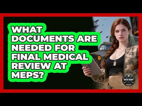 What Documents Are Needed For Final Medical Review At MEPS?