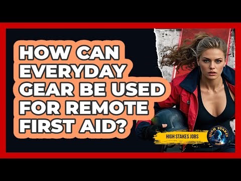 How Can Everyday Gear Be Used For Remote First Aid? - High Stakes Jobs