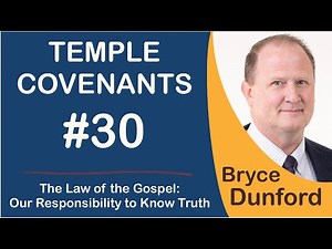 Bryce on Temple Covenants: 30 The Law of the Gospel; Our Responsibility to Know Truth