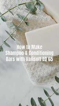 How to Make Shampoo & Conditioning Bars with Varisoft EQ 65