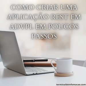 Como criar uma aplicação REST em AdvPL em poucos passos - Terminal de Informação