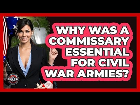 Why Was A Commissary Essential For Civil War Armies? - The Civil War Nerds