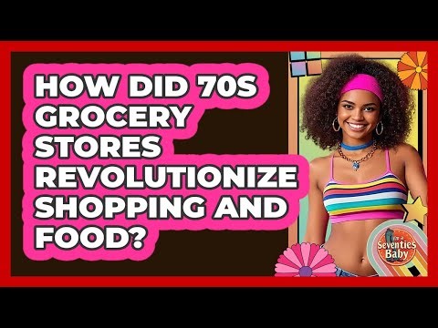 How Did 70s Grocery Stores Revolutionize Shopping And Food? - I'm a 70s Baby