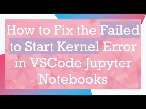 How to Fix the Failed to Start Kernel Error in VSCode Jupyter Notebooks