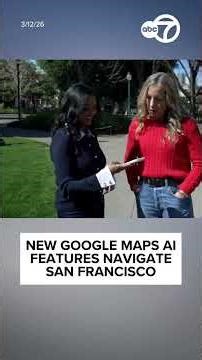 New Google Maps AI features navigate San Francisco
