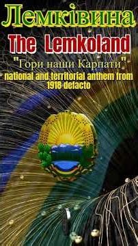 The Lemkoland / Лемківина "Гори наши Карпати"- national and territorial anthem from 1918 defacto