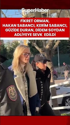 Fikret Orman, Hakan Sabancı, Kerim Sabancı, Güzide Duran, Didem Soydan adliyeye sevk edildi