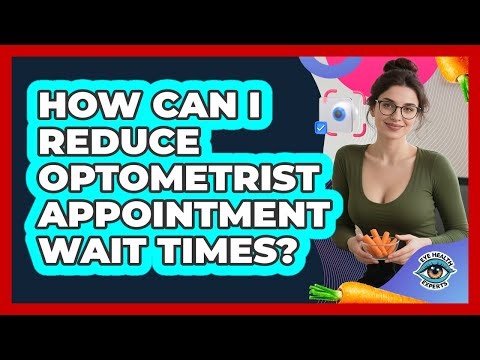 How Can I Reduce Optometrist Appointment Wait Times? - Eye Health Experts