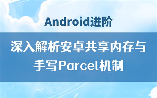 【Android进阶】深入解析安卓共享内存与手写Parcel机制