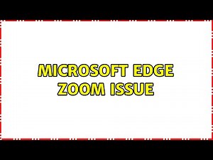Microsoft Edge Zoom Issue