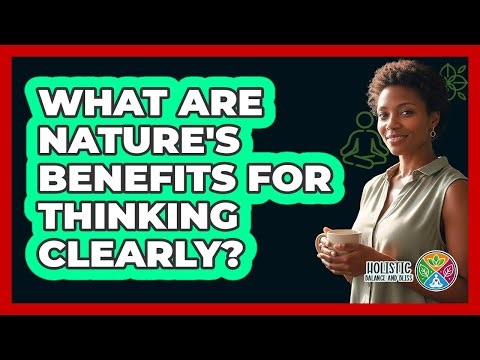 What Are Nature's Benefits For Thinking Clearly?