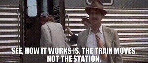 See, how it works is, the train moves, not the station.