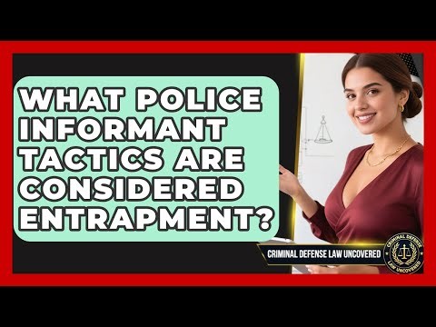 What Police Informant Tactics Are Considered Entrapment? - Criminal Defense Law Uncovered