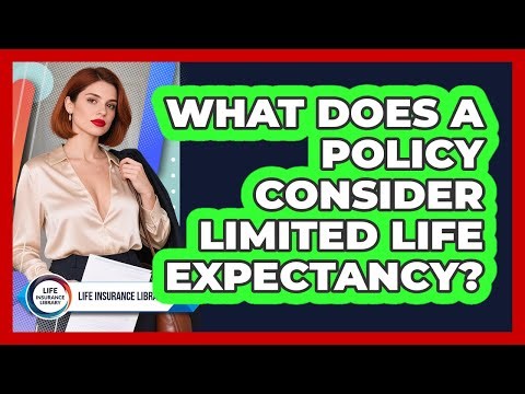 What Does A Policy Consider Limited Life Expectancy?