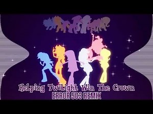 Helping Twilight Win The Crown (Error 503 Remix) - MLP: Equestria Girls [Electro]