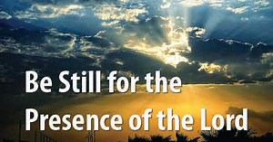Be Still for the Presence of the Lord