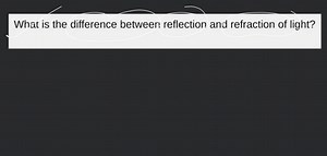 What is the difference between reflection and refraction of lig... | Filo