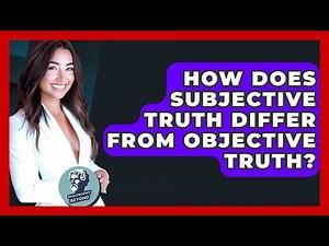 How Does Subjective Truth Differ From Objective Truth? - Philosophy Beyond