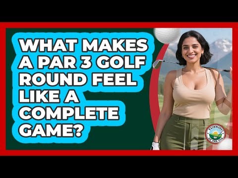 What Makes A Par 3 Golf Round Feel Like A Complete Game? - Fairways of the USA