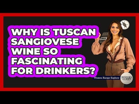 Why Is Tuscan Sangiovese Wine So Fascinating For Drinkers? - Western Europe Explorer