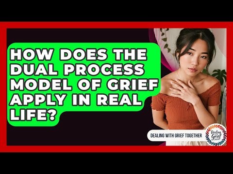 How Does The Dual Process Model Of Grief Apply In Real Life? - Dealing With Grief Together