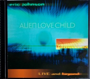 Eric Johnson & Alien Love Child - Live And Beyond