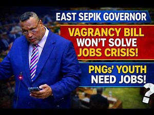 East Sepik Governor Speaks Out in Parliament | Vagrancy Bill, Unemployment & Jobs Crisis in PNG
