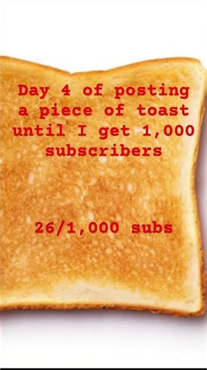 Day 4 of posting a piece of toast until I get 1,000 subscribers #subscribe