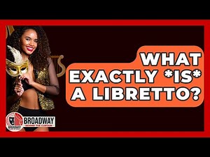 What Exactly *is* A Libretto? - Broadway Behind The Curtain